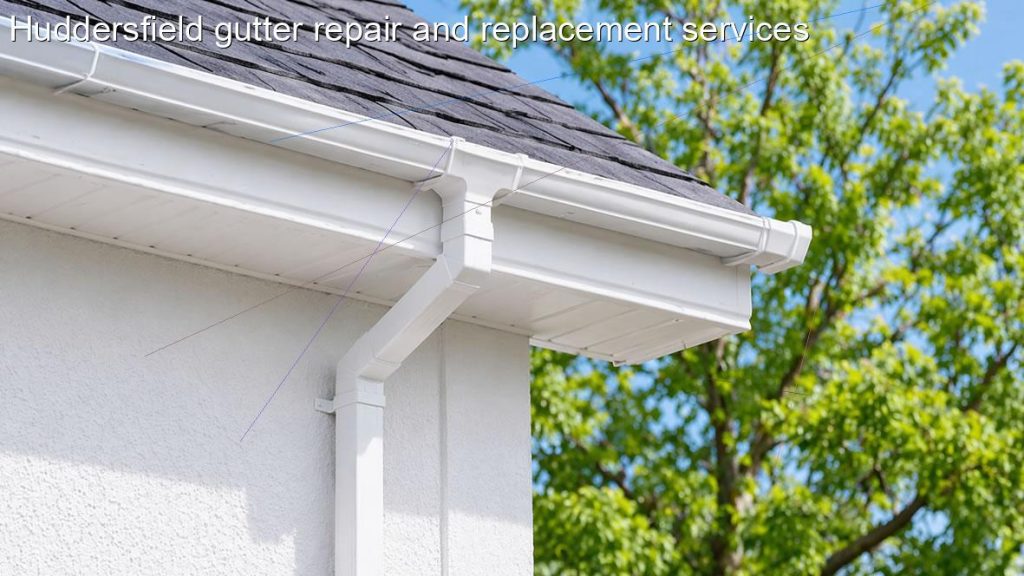 Huddersfield gutter repair and replacement services
