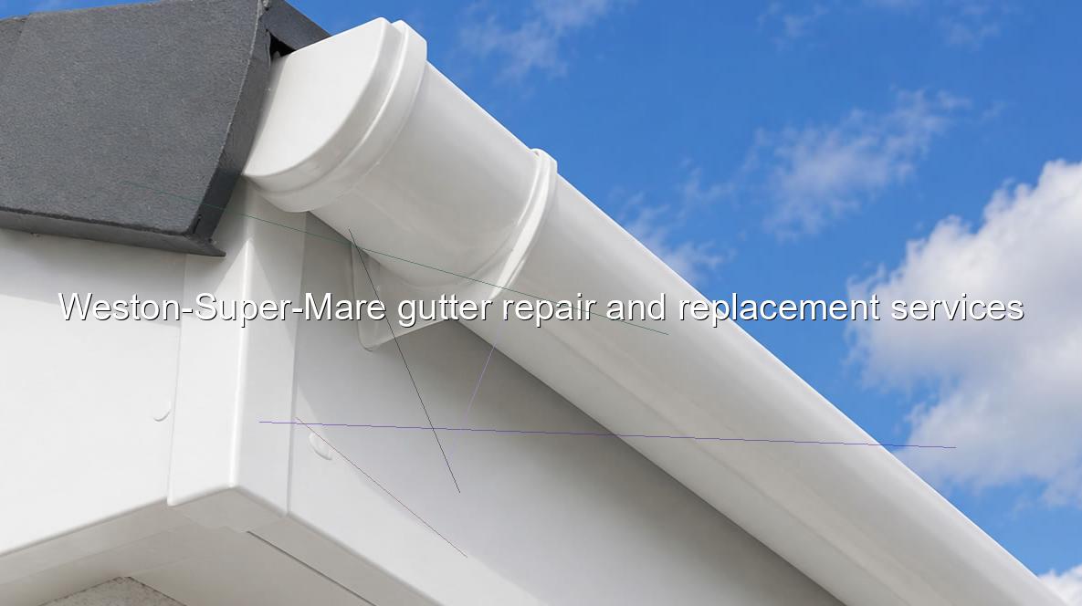 Weston Super Mare gutter repair and replacement services